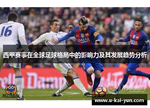 西甲赛事在全球足球格局中的影响力及其发展趋势分析 西甲赛事在全球足球格局中的影响力及其发展趋势分析