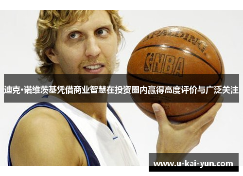 迪克·诺维茨基凭借商业智慧在投资圈内赢得高度评价与广泛关注