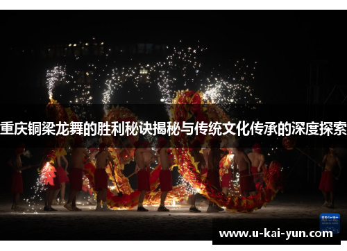重庆铜梁龙舞的胜利秘诀揭秘与传统文化传承的深度探索 重庆铜梁龙舞的胜利秘诀揭秘与传统文化传承的深度探索