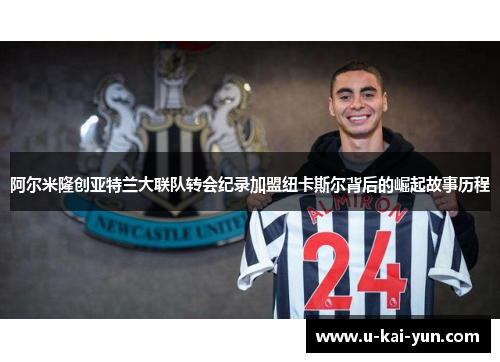 阿尔米隆创亚特兰大联队转会纪录加盟纽卡斯尔背后的崛起故事历程
