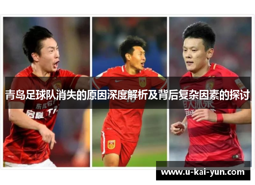 青岛足球队消失的原因深度解析及背后复杂因素的探讨