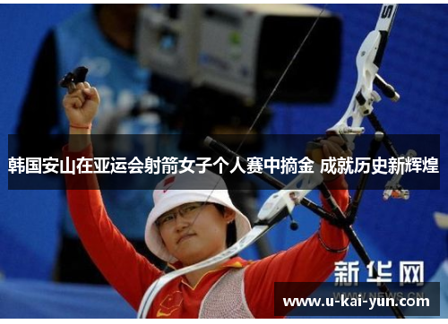 韩国安山在亚运会射箭女子个人赛中摘金 成就历史新辉煌