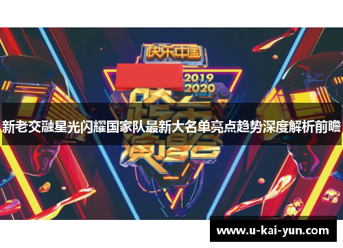 新老交融星光闪耀国家队最新大名单亮点趋势深度解析前瞻