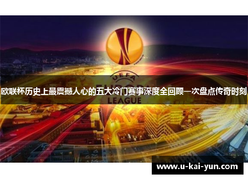 欧联杯历史上最震撼人心的五大冷门赛事深度全回顾一次盘点传奇时刻