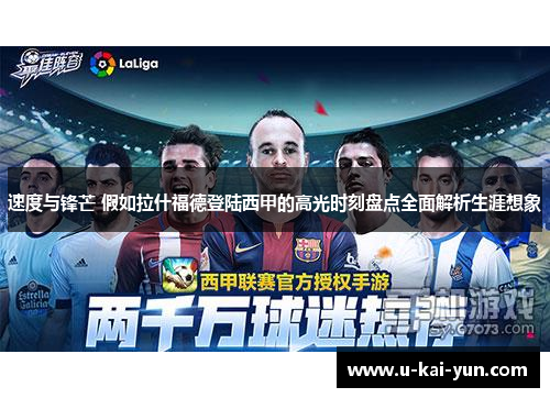 速度与锋芒 假如拉什福德登陆西甲的高光时刻盘点全面解析生涯想象 速度与锋芒 假如拉什福德登陆西甲的高光时刻盘点全面解析生涯想象