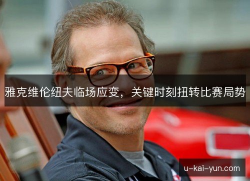 雅克维伦纽夫临场应变，关键时刻扭转比赛局势
